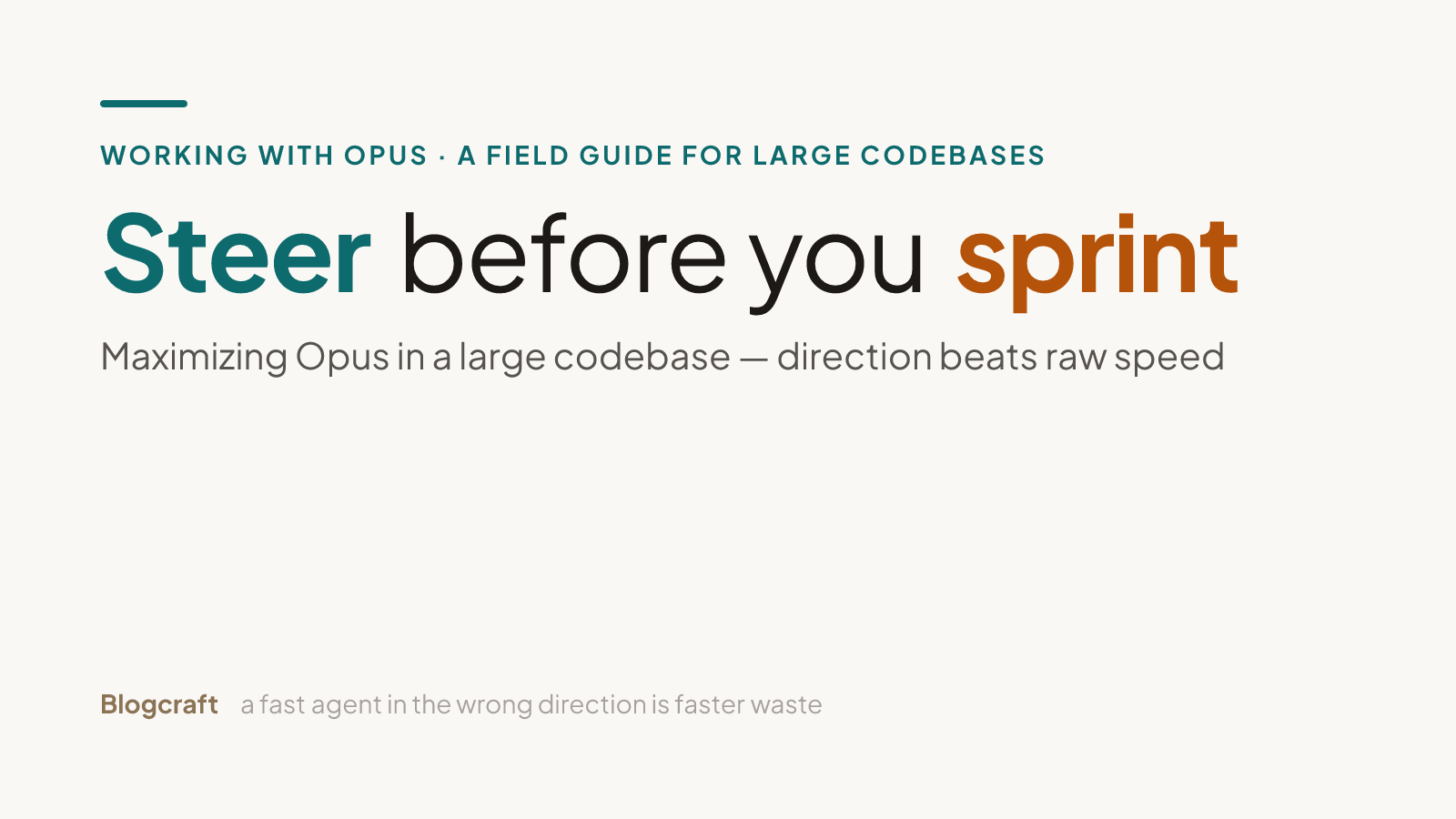 Warm-paper editorial title card reading 'Steer before you sprint' — 'Steer' in teal, 'sprint' in amber — over the line 'Maximizing Opus in a large codebase: direction beats raw speed'